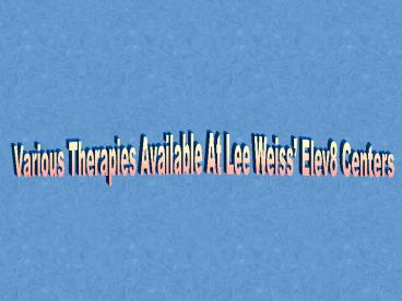 Various Therapies Available At Lee Weiss’ Elev8 Centers