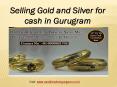 Selling Gold and Silver for cash in Gurugram PowerPoint PPT Presentation
