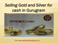 Selling Gold and Silver for cash in Gurugram (1) PowerPoint PPT Presentation
