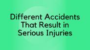 Different Accidents That Result in Serious Injuries