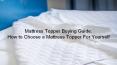 Mattress Topper Buying Guide: How to Choose a Mattress Topper For Yourself