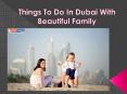 6 Things To Do In Dubai With Family PowerPoint PPT Presentation