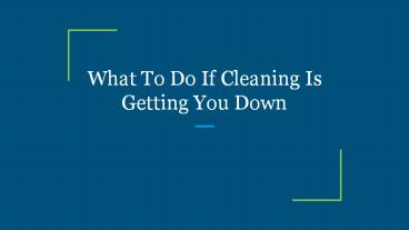 What To Do If Cleaning Is Getting You Down