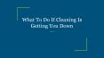 What To Do If Cleaning Is Getting You Down PowerPoint PPT Presentation