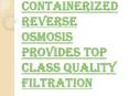 Containerized Reverse Osmosis Provides Top Class Quality Filtration PowerPoint PPT Presentation