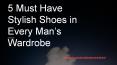 5 Must Have Stylish Shoes in Every Man’s Wardrobe