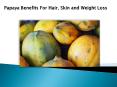 Papaya Benefits For Hair, Skin and Weight Loss (1) PowerPoint PPT Presentation
