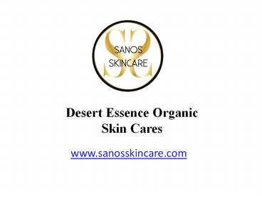 Desert Essence Organic Skin Cares- Sanos Skincare, LLC