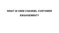 What Is Omni Channel Customer Engagement? (1) PowerPoint PPT Presentation