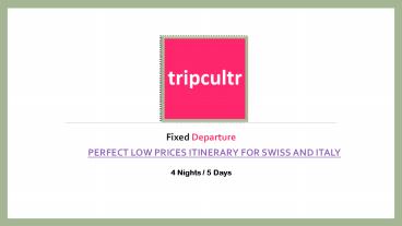 PERFECT LOW PRICES ITINERARY FOR SWISS AND ITALY