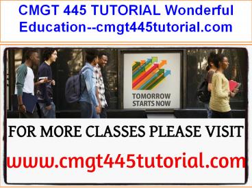 CMGT 445 TUTORIAL Wonderful Education--cmgt445tutorial.com