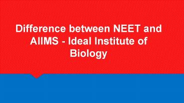 Difference between NEET and AIIMS - Ideal Institute of Biology