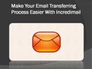 Make Your Email Transferring Process Easier With Incredimail