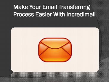 Make Your Email Transferring Process Easier With Incredimail (1)