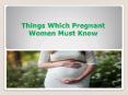 Few Things About Pregnant Women Must Know PowerPoint PPT Presentation