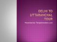 Delhi To Uttaranhal Tour PowerPoint PPT Presentation