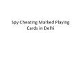 Spy Cheating Marked Playing Cards in Delhi PowerPoint PPT Presentation