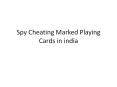 Spy Cheating Marked Playing Cards in India PowerPoint PPT Presentation