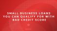 Small Business Loans You Can Qualify for with Bad Credit Score PowerPoint PPT Presentation