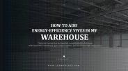 How to add energy efficiency vives in my warehouse