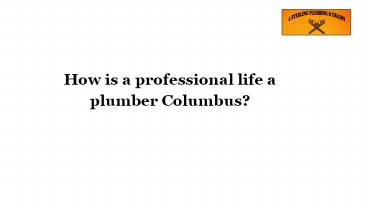 How is a professional life a plumber Columbus_
