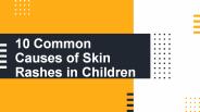 10 Common Causes of Skin Rashes in Children