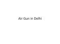 Air Gun in Delhi PowerPoint PPT Presentation