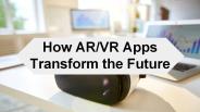 How AR/VR Apps  Transform the Future