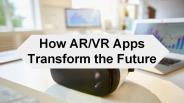 How AR/VR Apps  Transform the Future (1)
