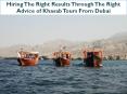 Hiring the Right Results through the Right Advice of Khasab Tours from Dubai PowerPoint PPT Presentation