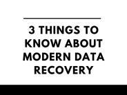 3 Things to Know About Modern Data Recovery