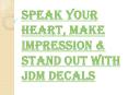 Express Yourself Creatively with JDM Decals and Savour the Glory PowerPoint PPT Presentation