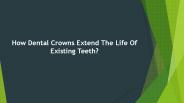 How Dental Crowns Extend The Life Of Existing Teeth?