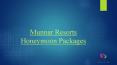 Munnar Resorts Honeymoon Packages PowerPoint PPT Presentation