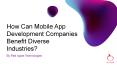 How Can Mobile App Development Companies Benefit Diverse Industries? PowerPoint PPT Presentation