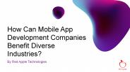 How Can Mobile App Development Companies Benefit Diverse Industries?