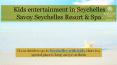 Kids entertainment in Seychelles by Savoy Seychelles Resort & Spa PowerPoint PPT Presentation