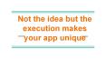 Not the idea but the execution makes your app unique PowerPoint PPT Presentation