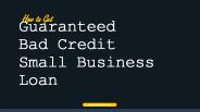 How to Get Guaranteed Bad Credit Small Business Loans