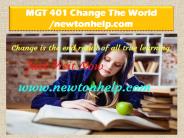 MGT 401 Change The World /newtonhelp.com