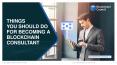 Things you should do for becoming a Blockchain consultant PowerPoint PPT Presentation