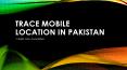 Best Service For Mobile Location Trace in Pakistan PowerPoint PPT Presentation