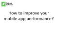How to improve your mobile app performance? PowerPoint PPT Presentation