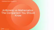 Arithmetic vs Mathematics: The Comparison You Should Know