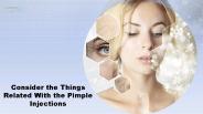 Consider the Things Related with the Pimple Injections