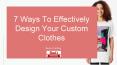7 Ways To Effectively Design Your Custom Clothes PowerPoint PPT Presentation