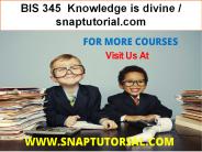 BIS 345  Knowledge is divine / snaptutorial.com