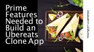 Prime Features Needed to Build an Ubereats Clone App