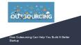 How Outsourcing Can Help You Build A Better Startup PowerPoint PPT Presentation