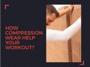 How Compression Wear Help Your Workout